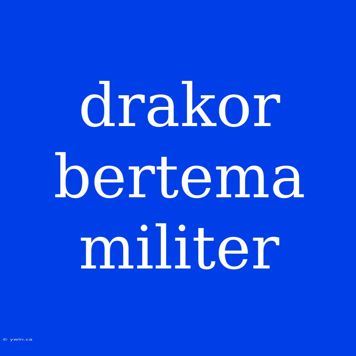 Drakor Bertema Militer