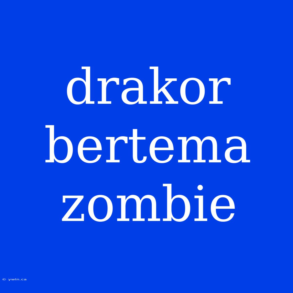 Drakor Bertema Zombie