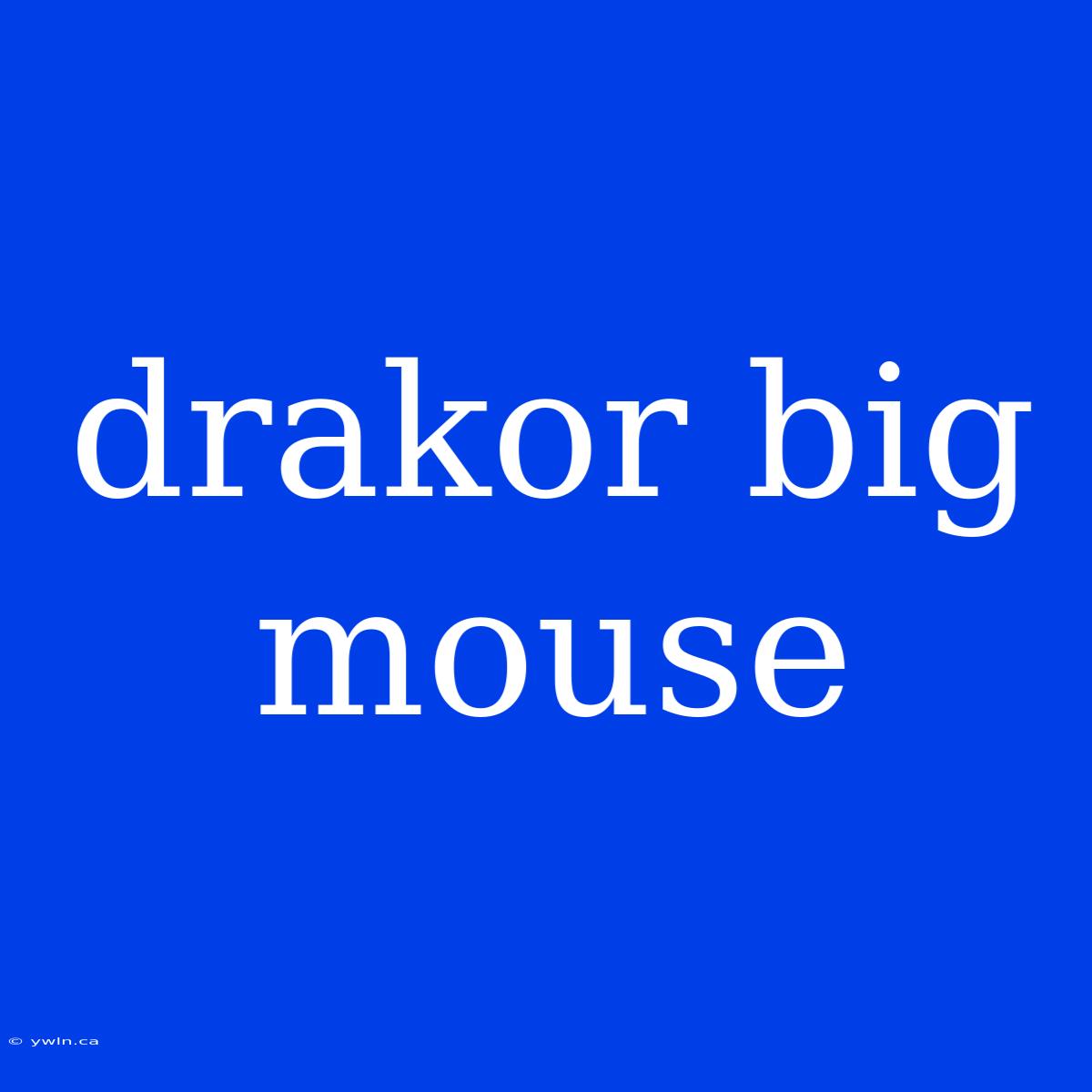 Drakor Big Mouse