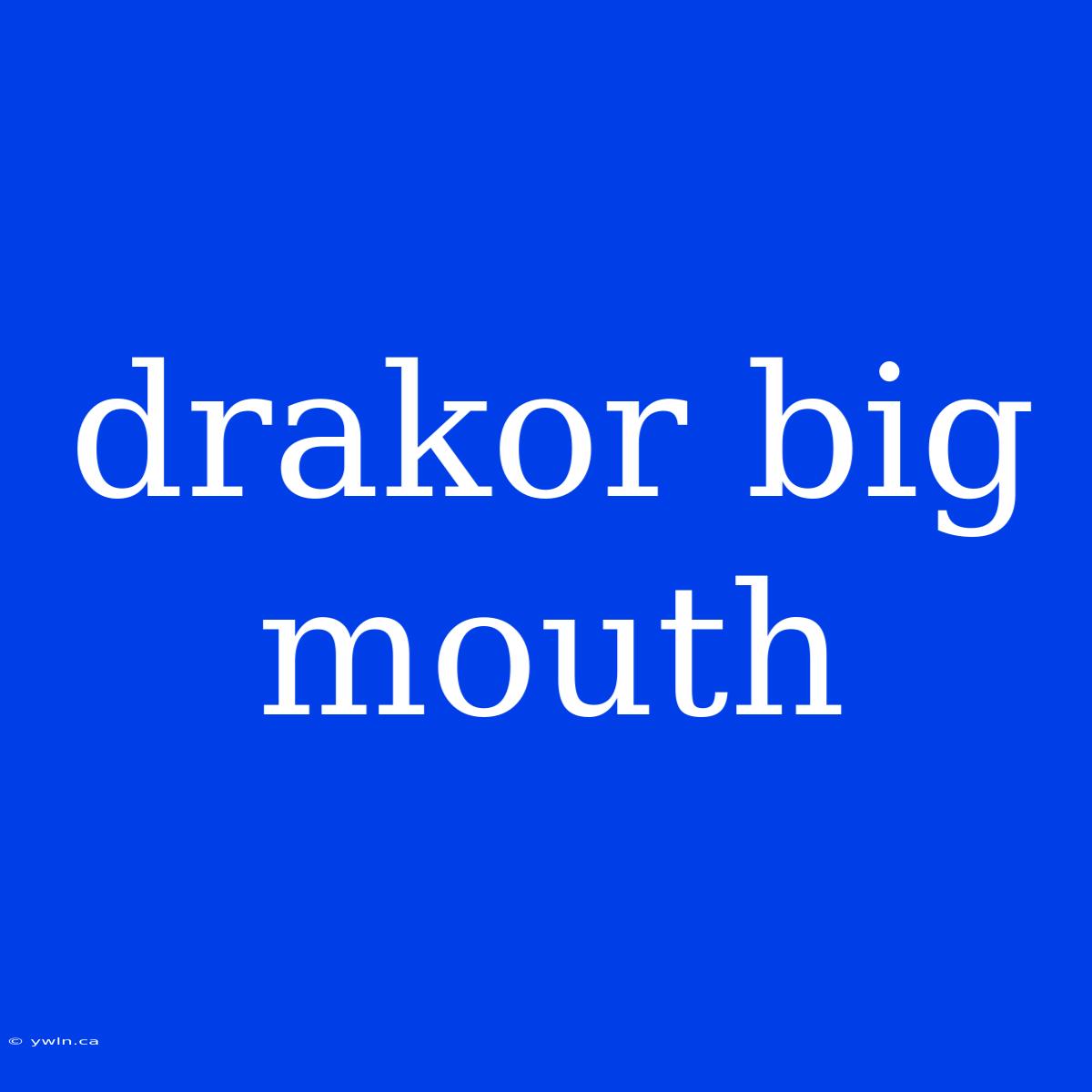 Drakor Big Mouth