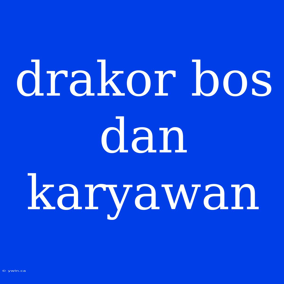 Drakor Bos Dan Karyawan