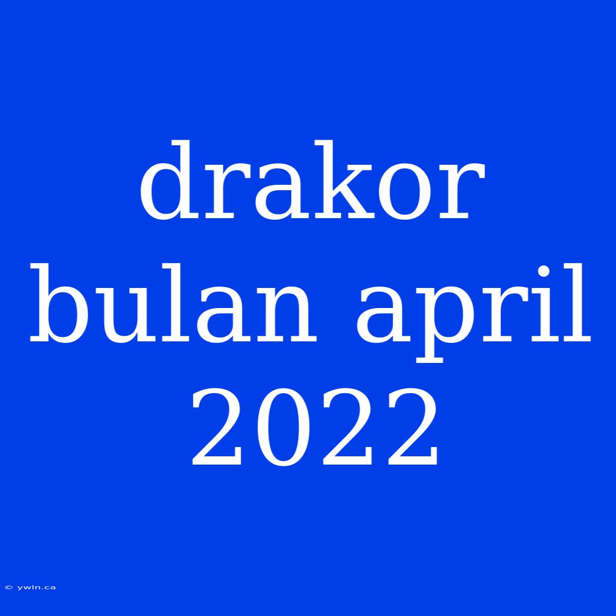 Drakor Bulan April 2022