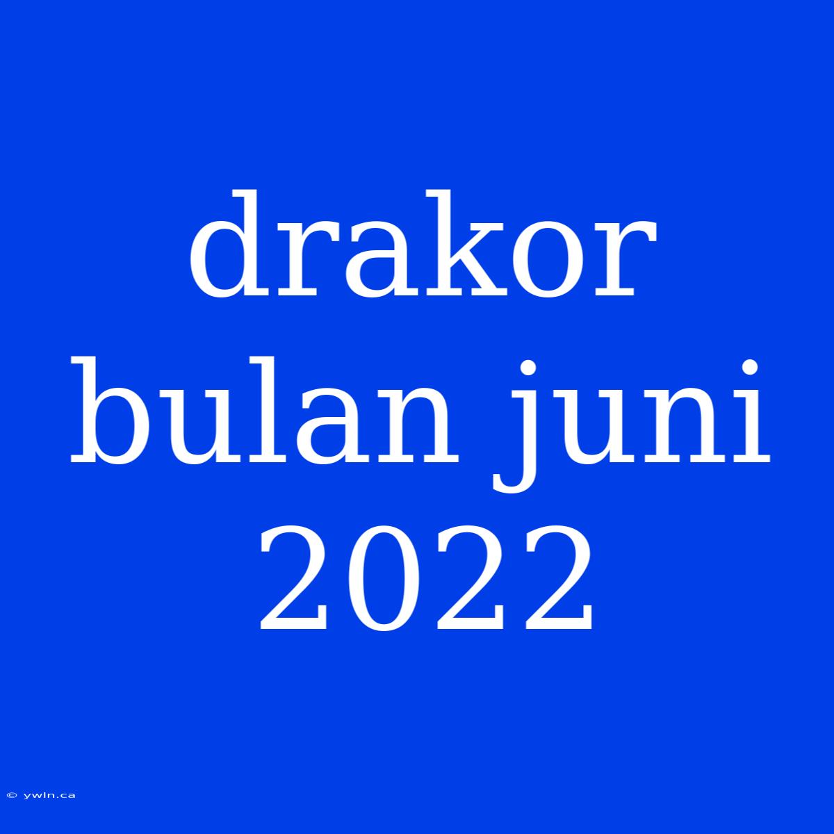 Drakor Bulan Juni 2022