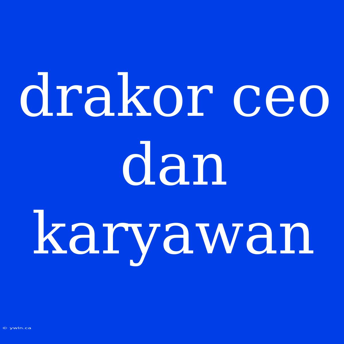 Drakor Ceo Dan Karyawan