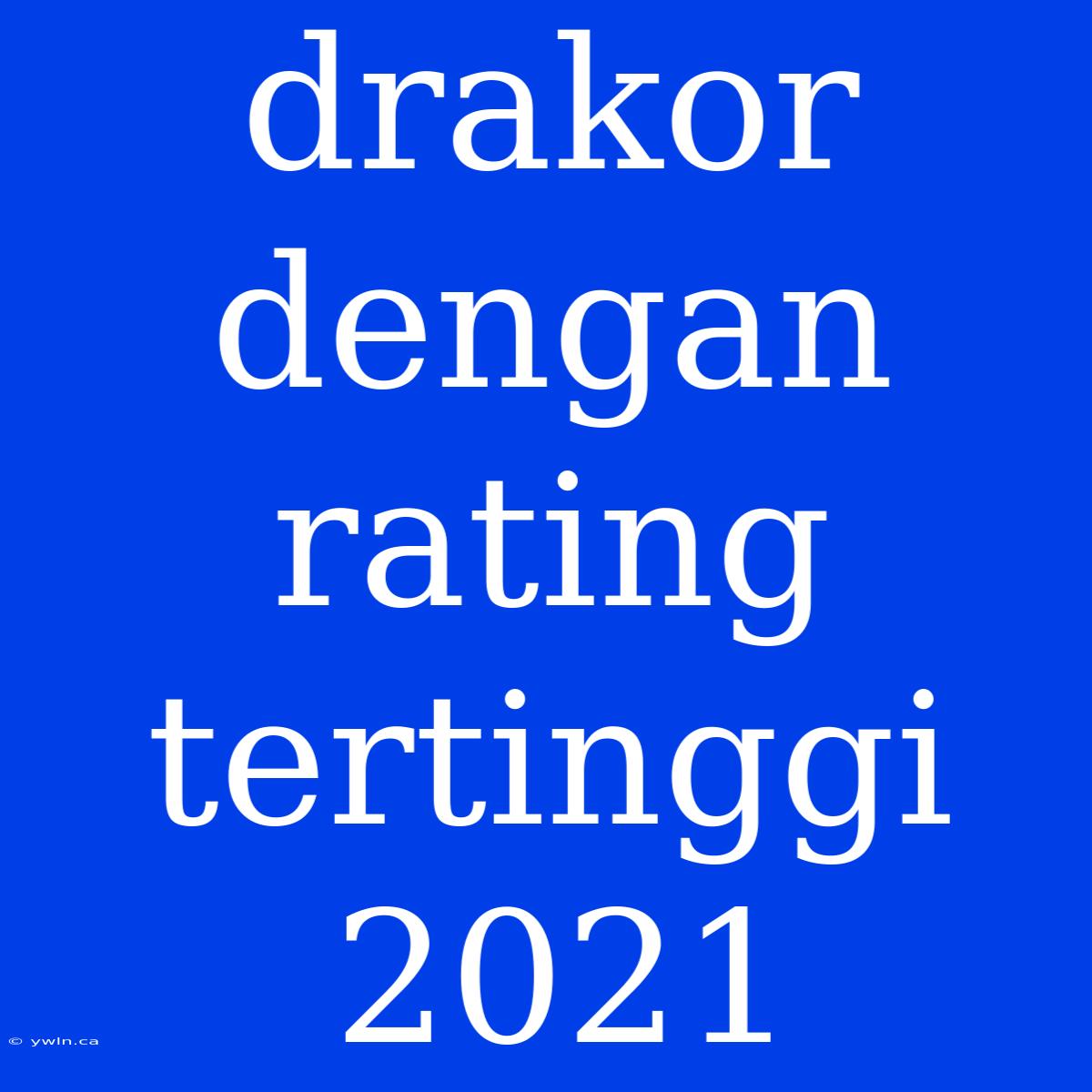 Drakor Dengan Rating Tertinggi 2021