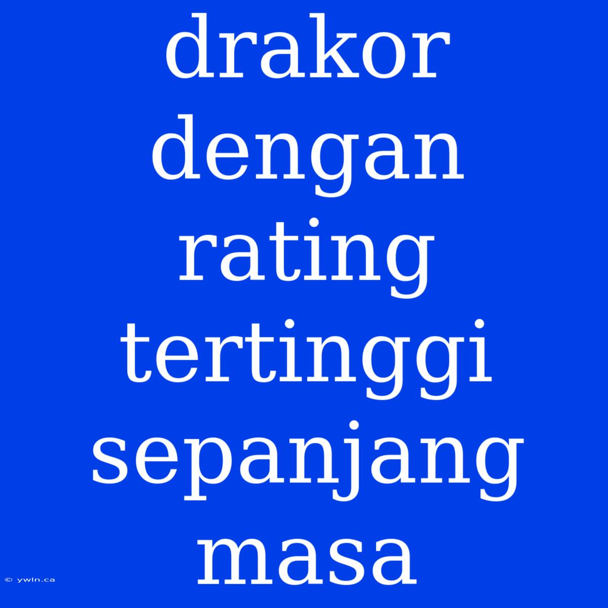 Drakor Dengan Rating Tertinggi Sepanjang Masa