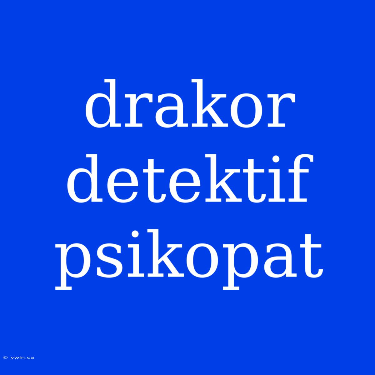 Drakor Detektif Psikopat