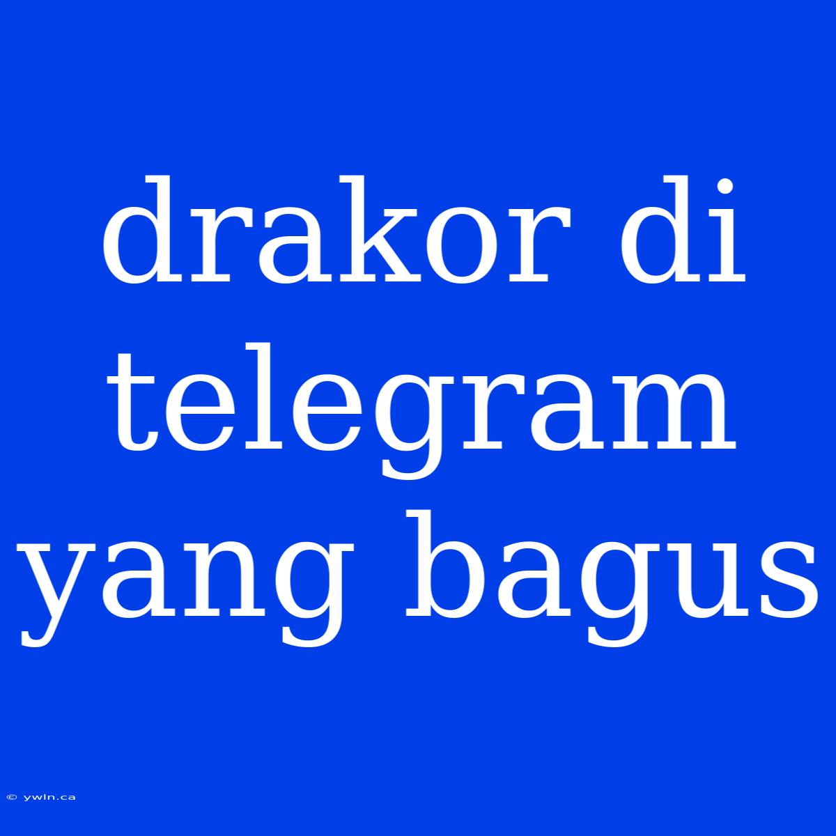 Drakor Di Telegram Yang Bagus