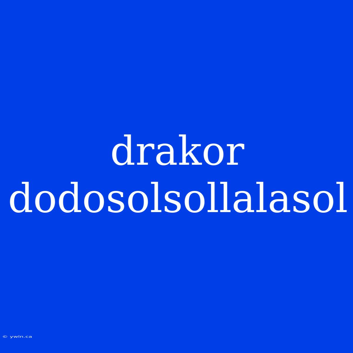 Drakor Dodosolsollalasol