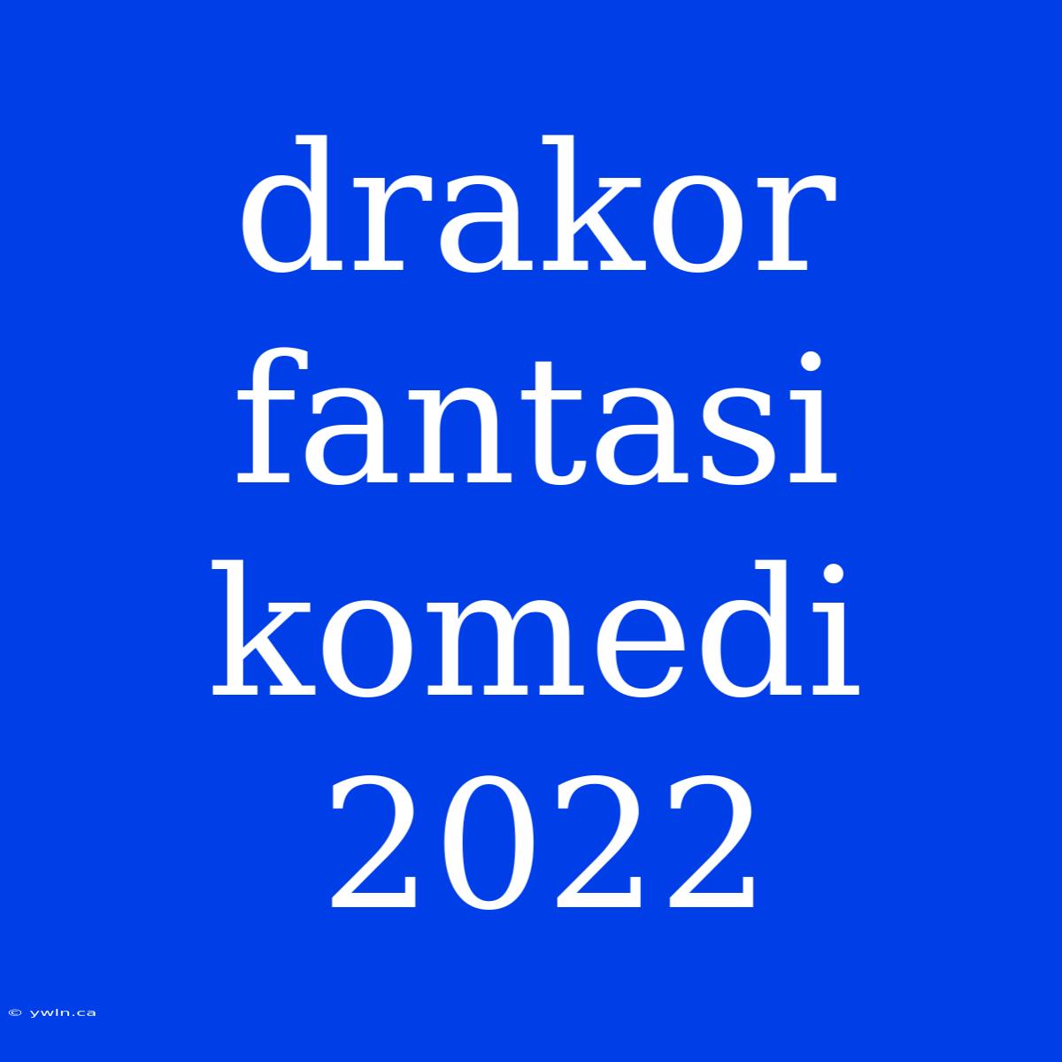 Drakor Fantasi Komedi 2022