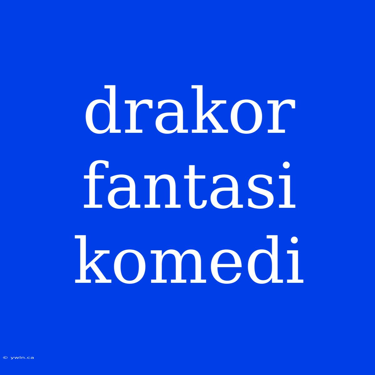 Drakor Fantasi Komedi