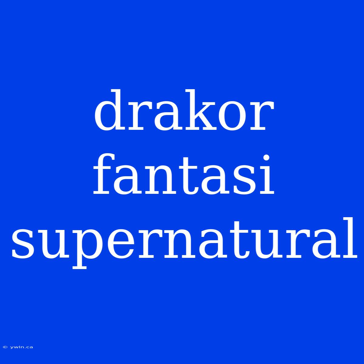 Drakor Fantasi Supernatural