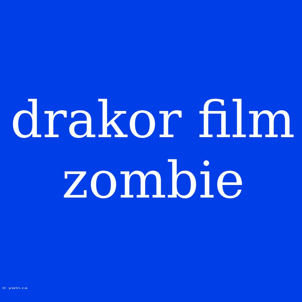 Drakor Film Zombie