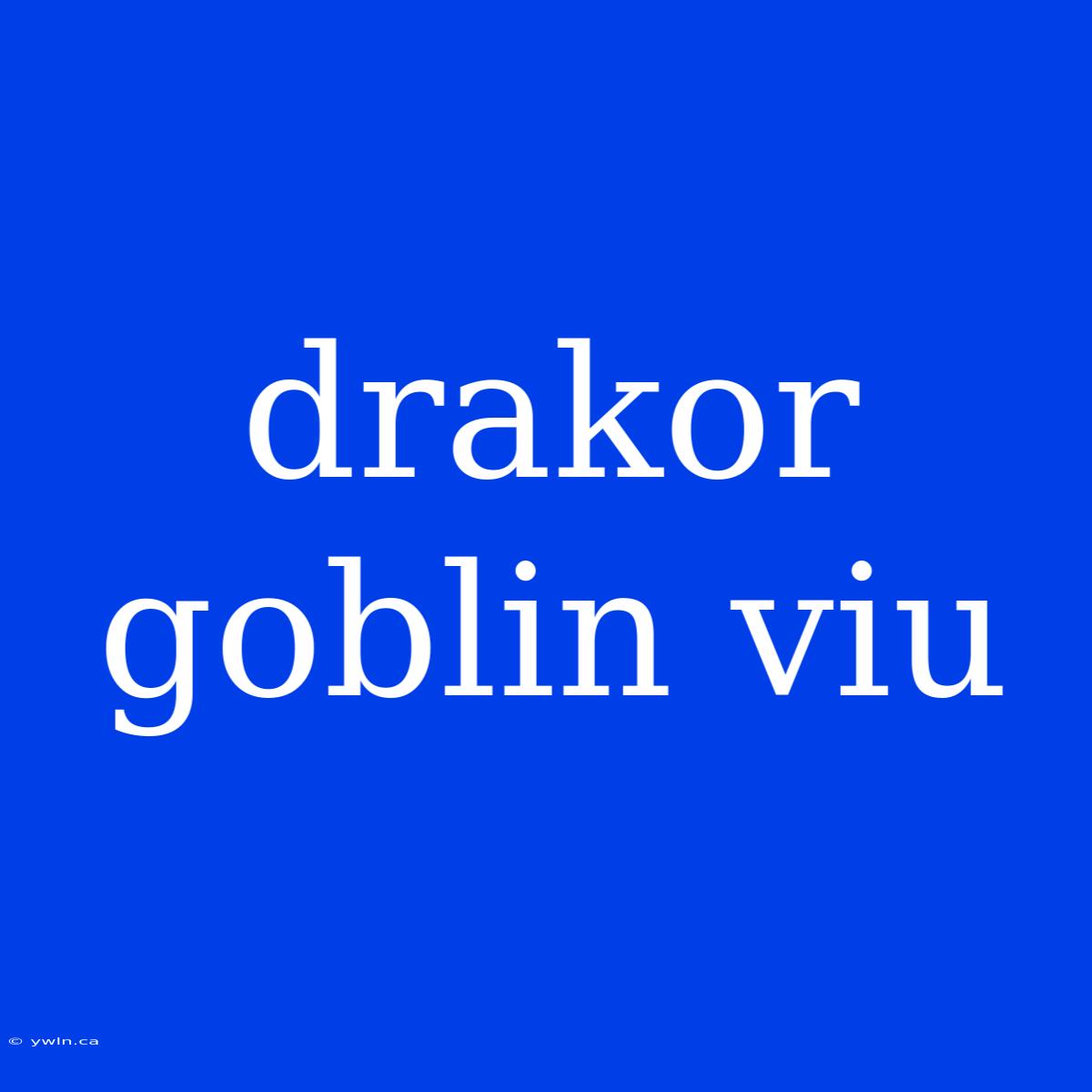 Drakor Goblin Viu