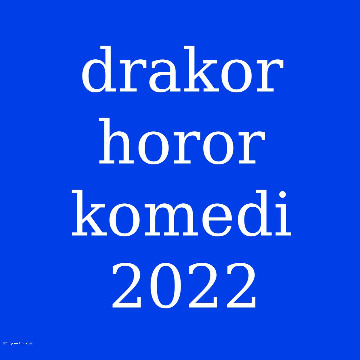 Drakor Horor Komedi 2022