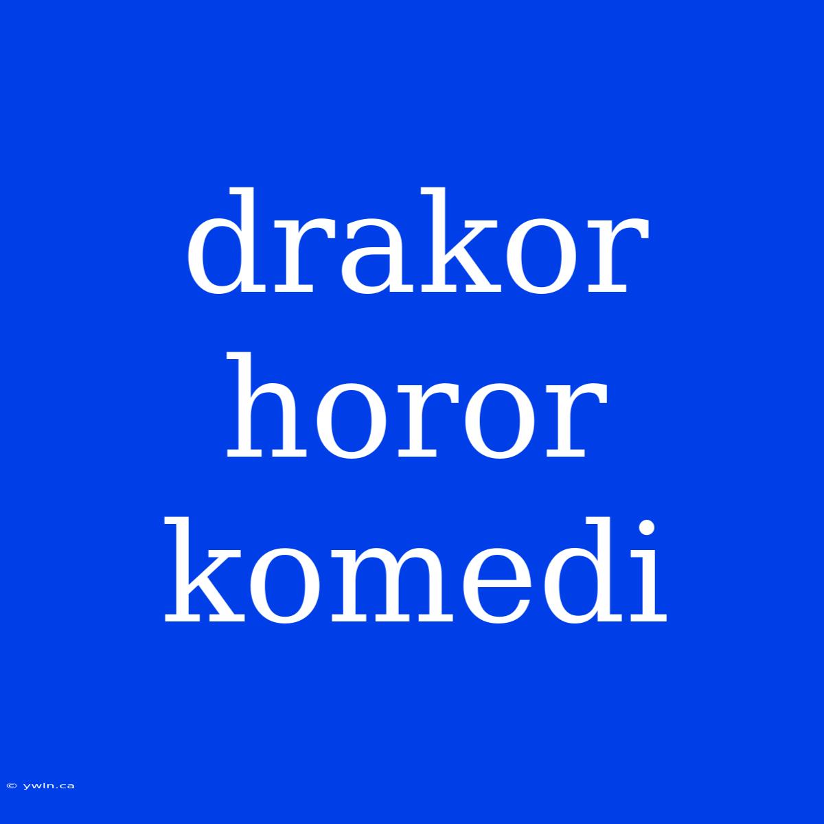 Drakor Horor Komedi