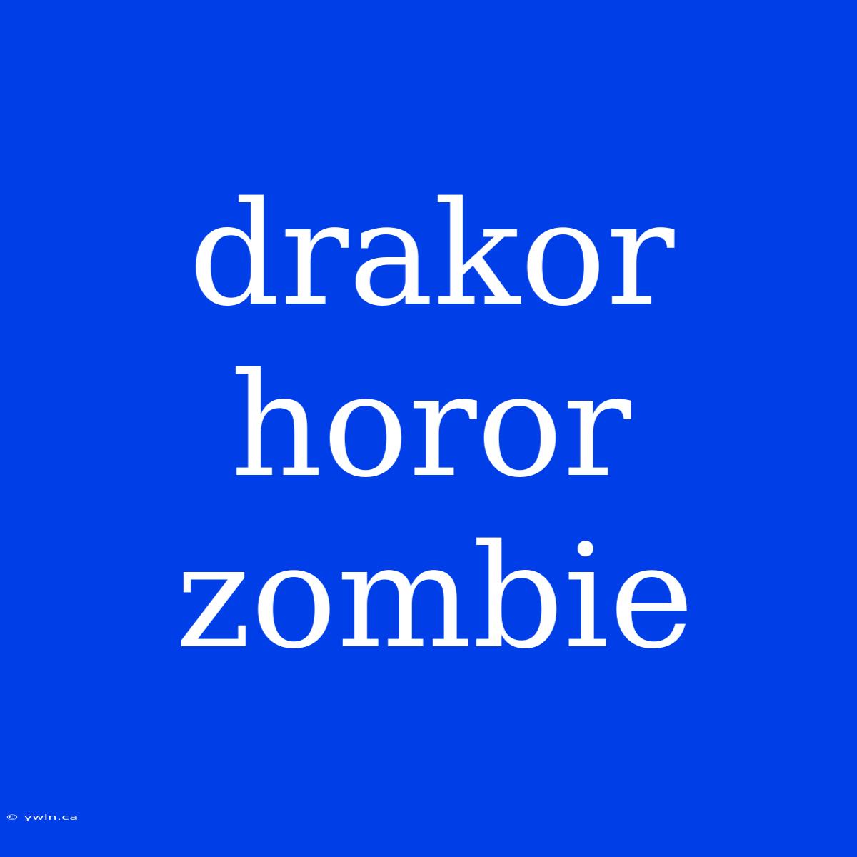 Drakor Horor Zombie