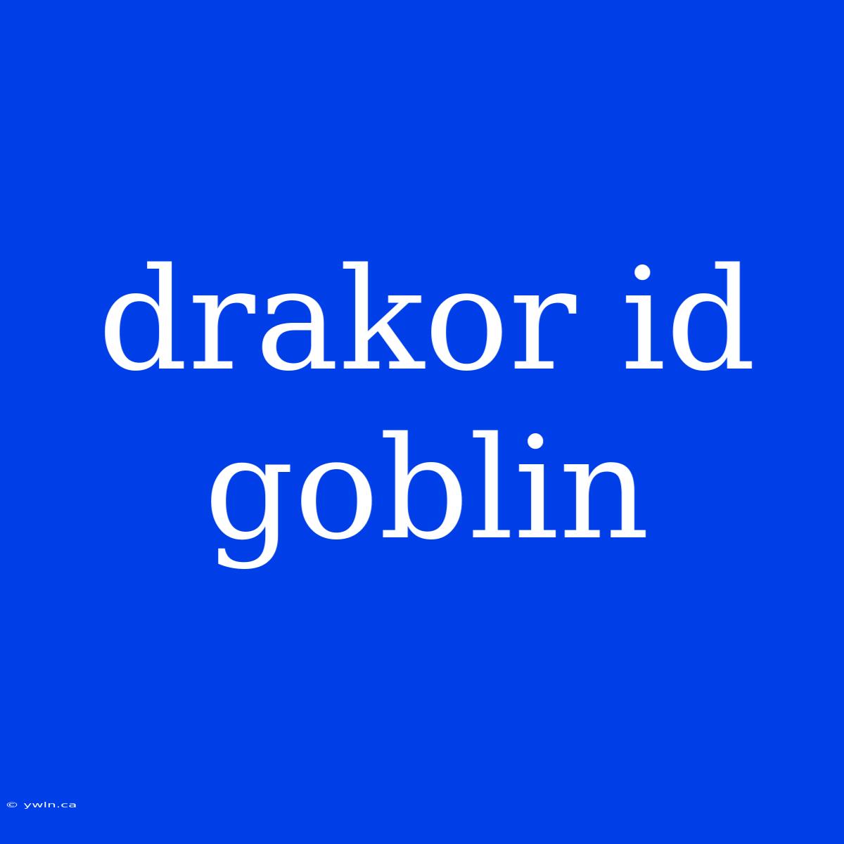 Drakor Id Goblin