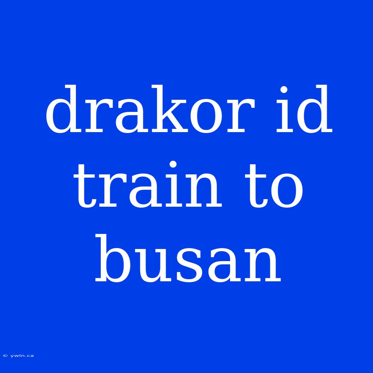 Drakor Id Train To Busan