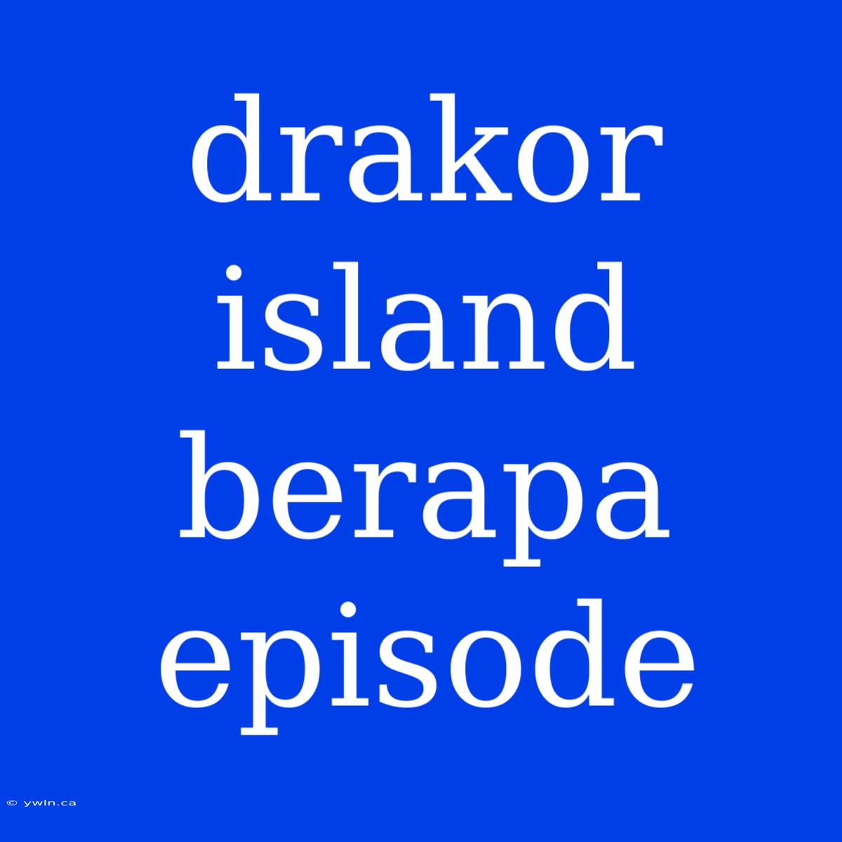 Drakor Island Berapa Episode