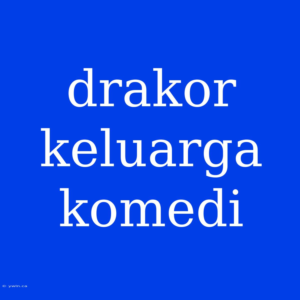 Drakor Keluarga Komedi