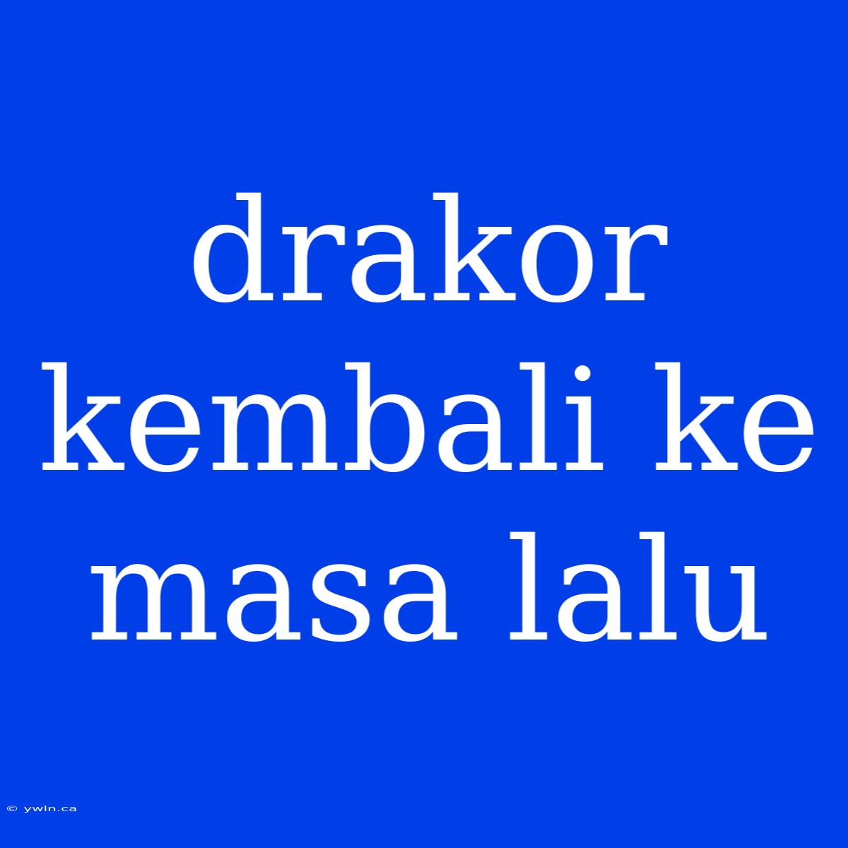 Drakor Kembali Ke Masa Lalu