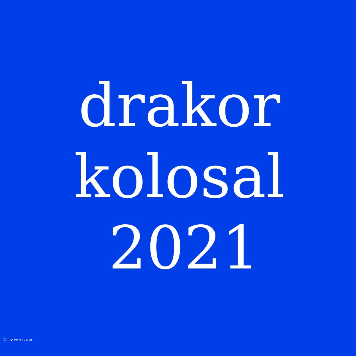 Drakor Kolosal 2021