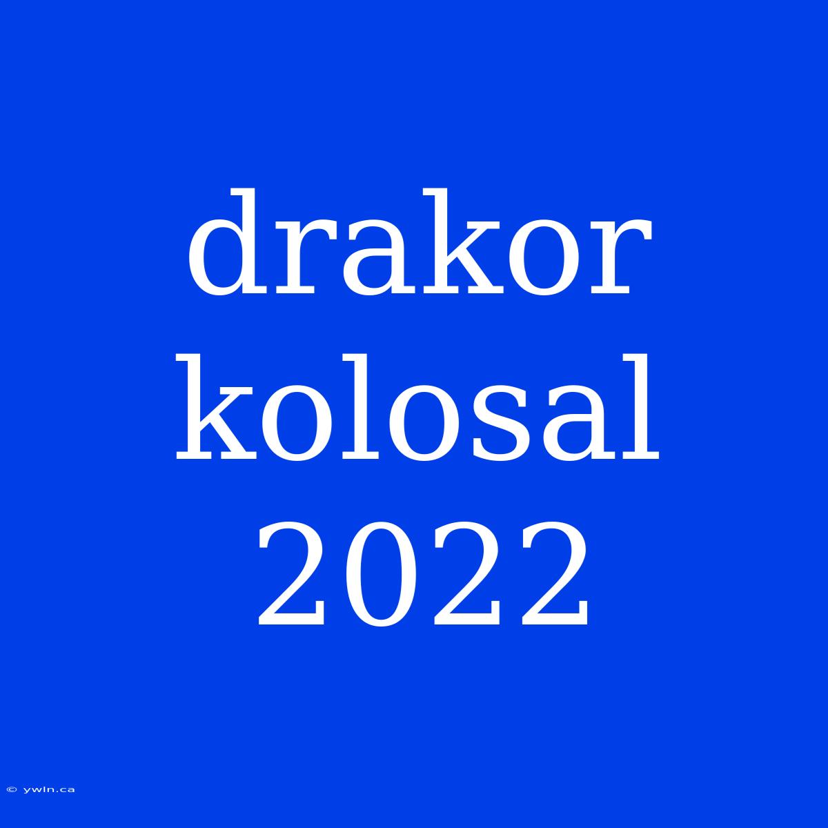 Drakor Kolosal 2022