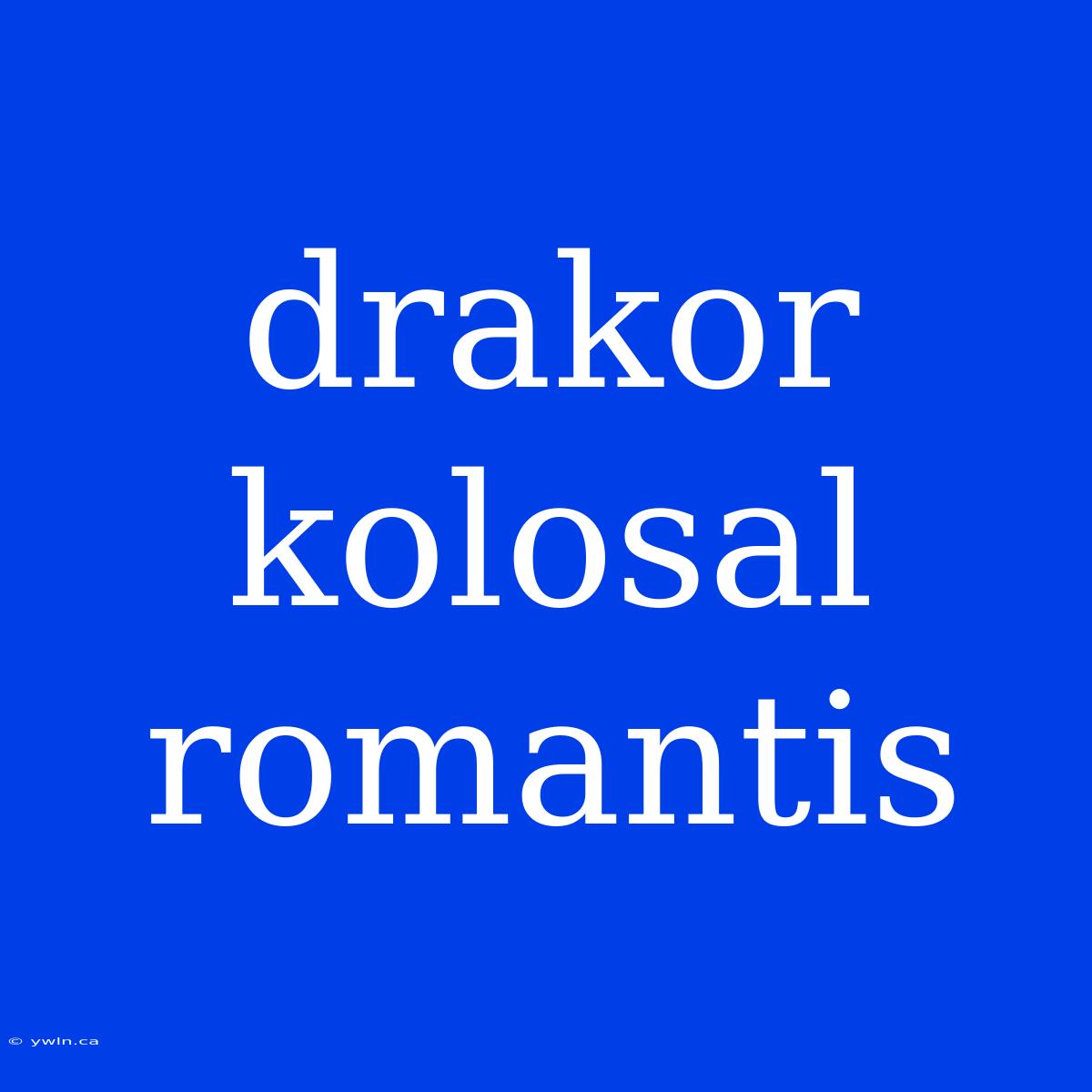 Drakor Kolosal Romantis