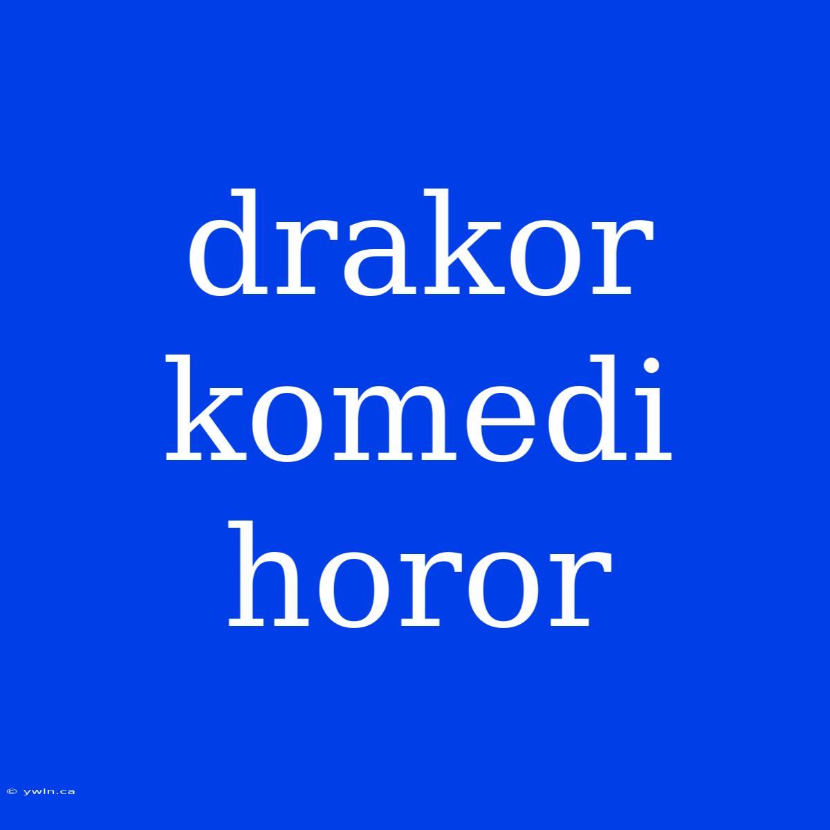 Drakor Komedi Horor