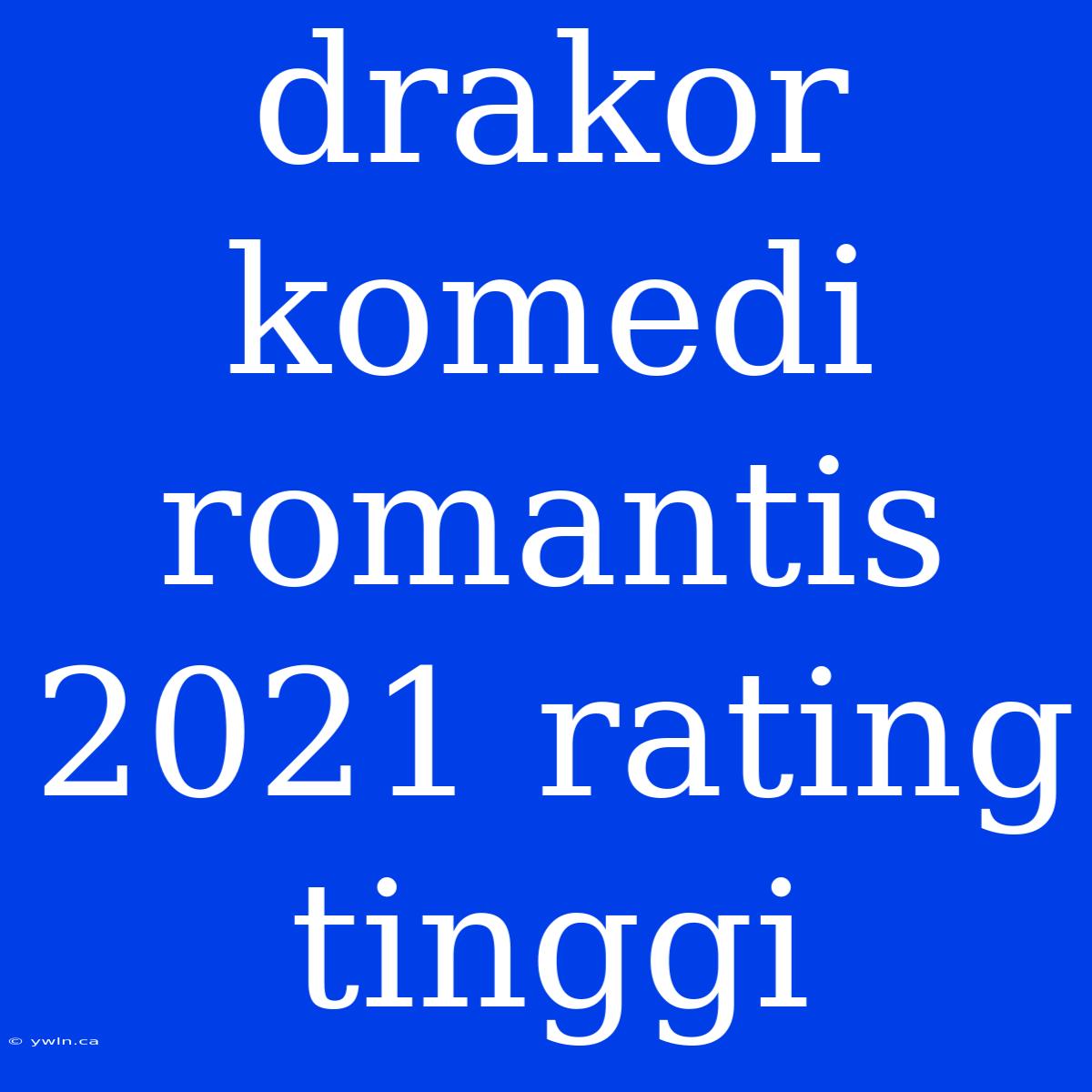 Drakor Komedi Romantis 2021 Rating Tinggi