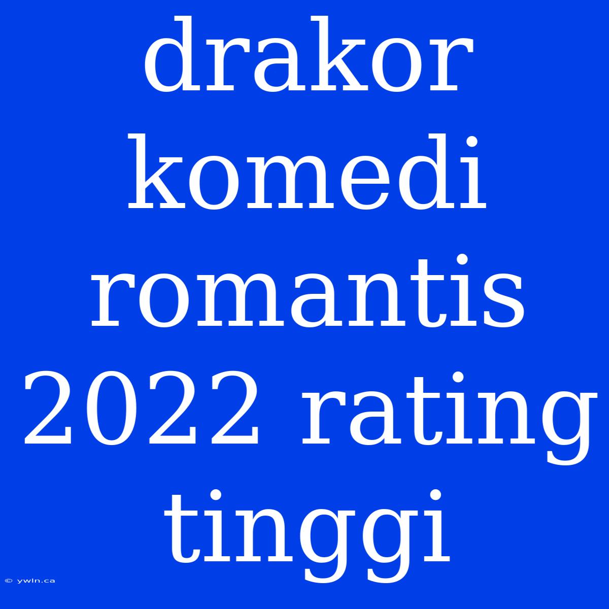 Drakor Komedi Romantis 2022 Rating Tinggi