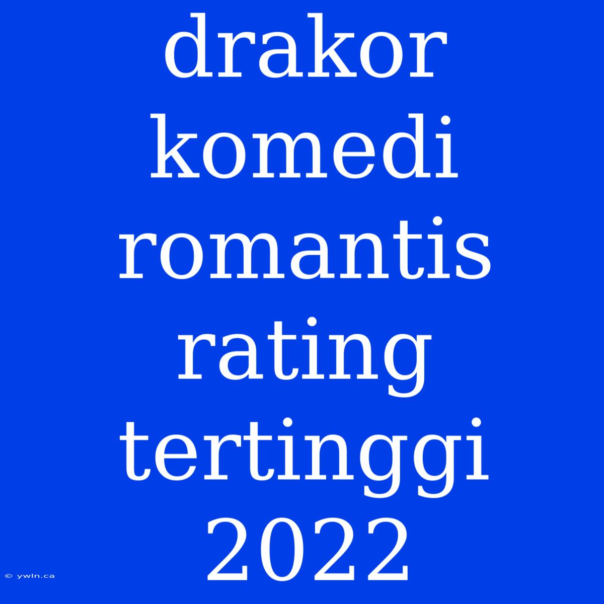 Drakor Komedi Romantis Rating Tertinggi 2022