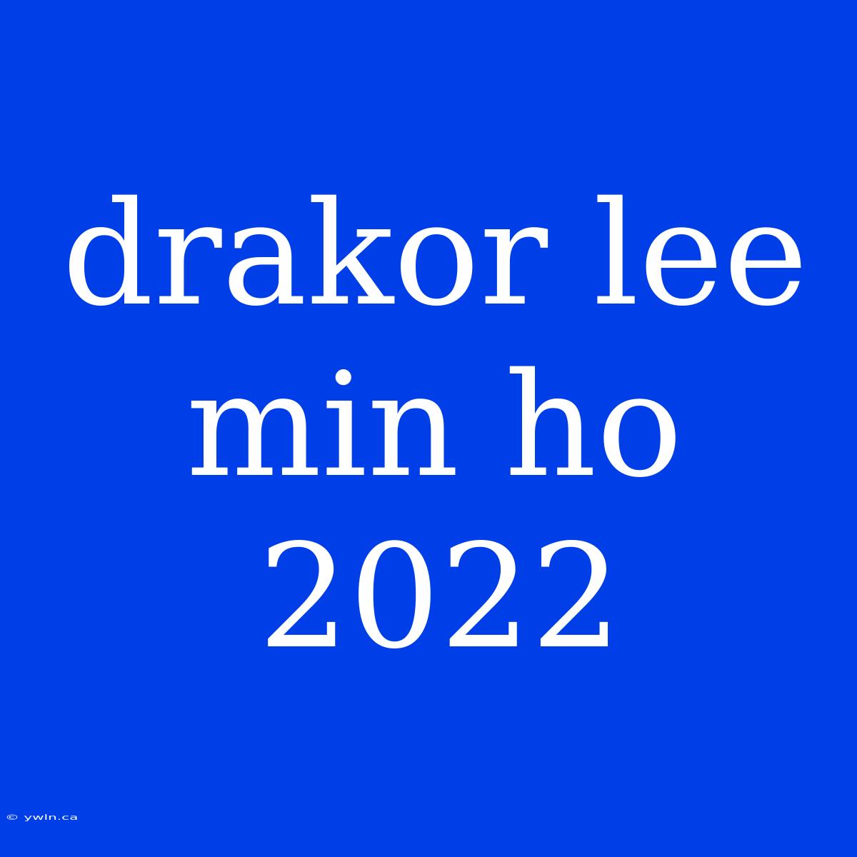 Drakor Lee Min Ho 2022