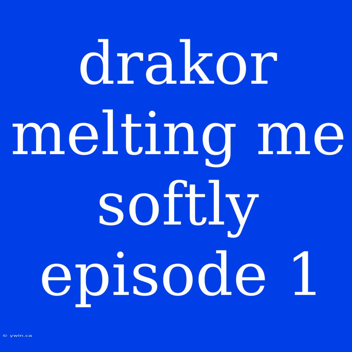 Drakor Melting Me Softly Episode 1