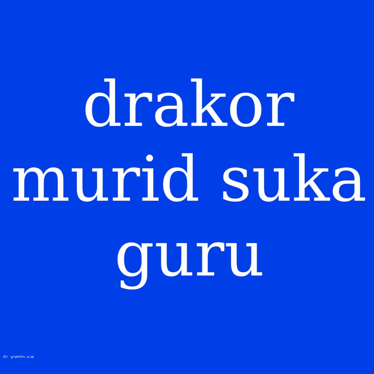 Drakor Murid Suka Guru