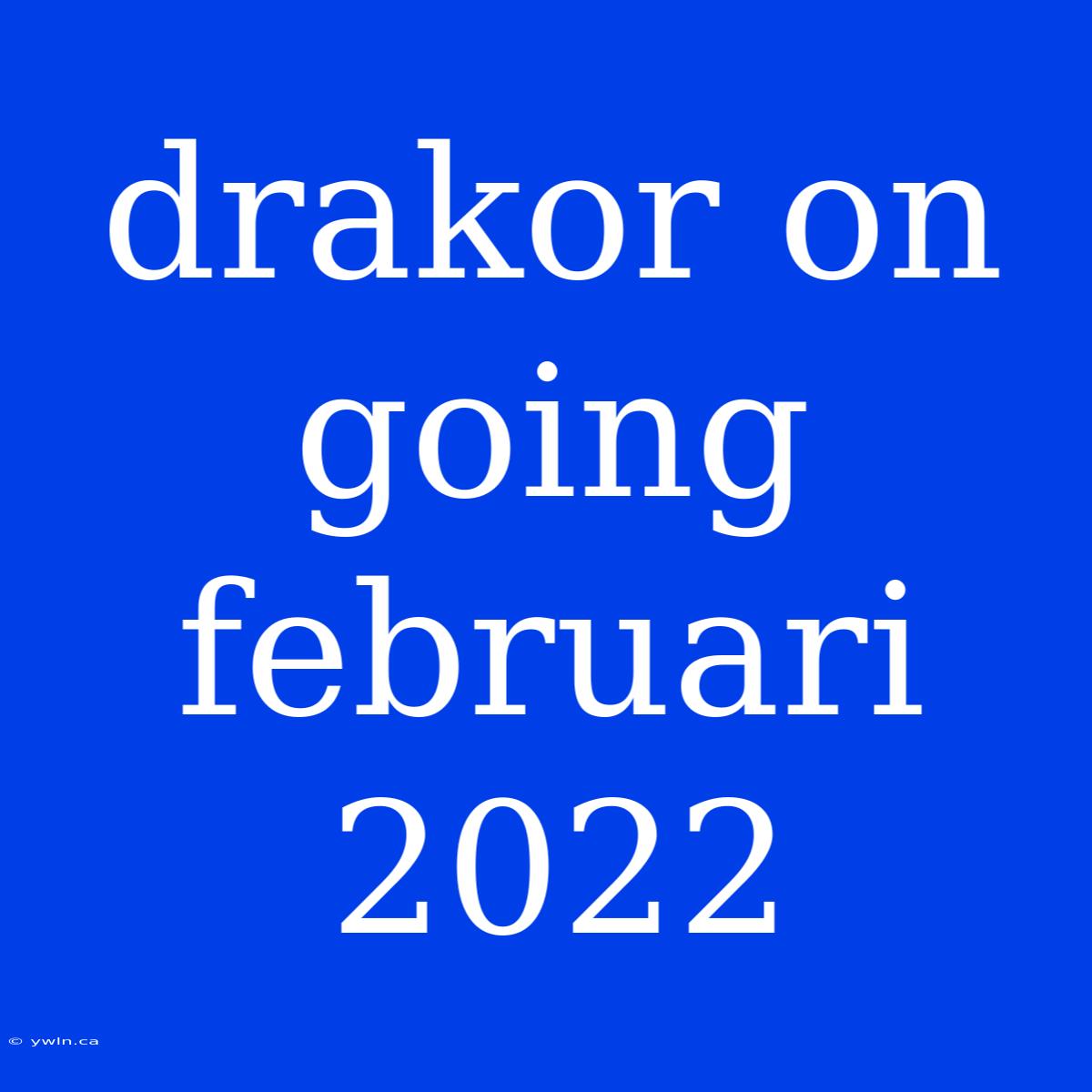 Drakor On Going Februari 2022