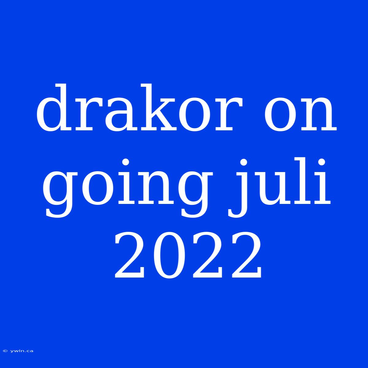 Drakor On Going Juli 2022