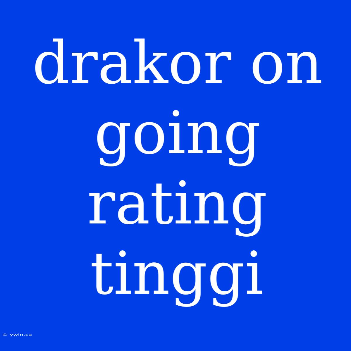 Drakor On Going Rating Tinggi