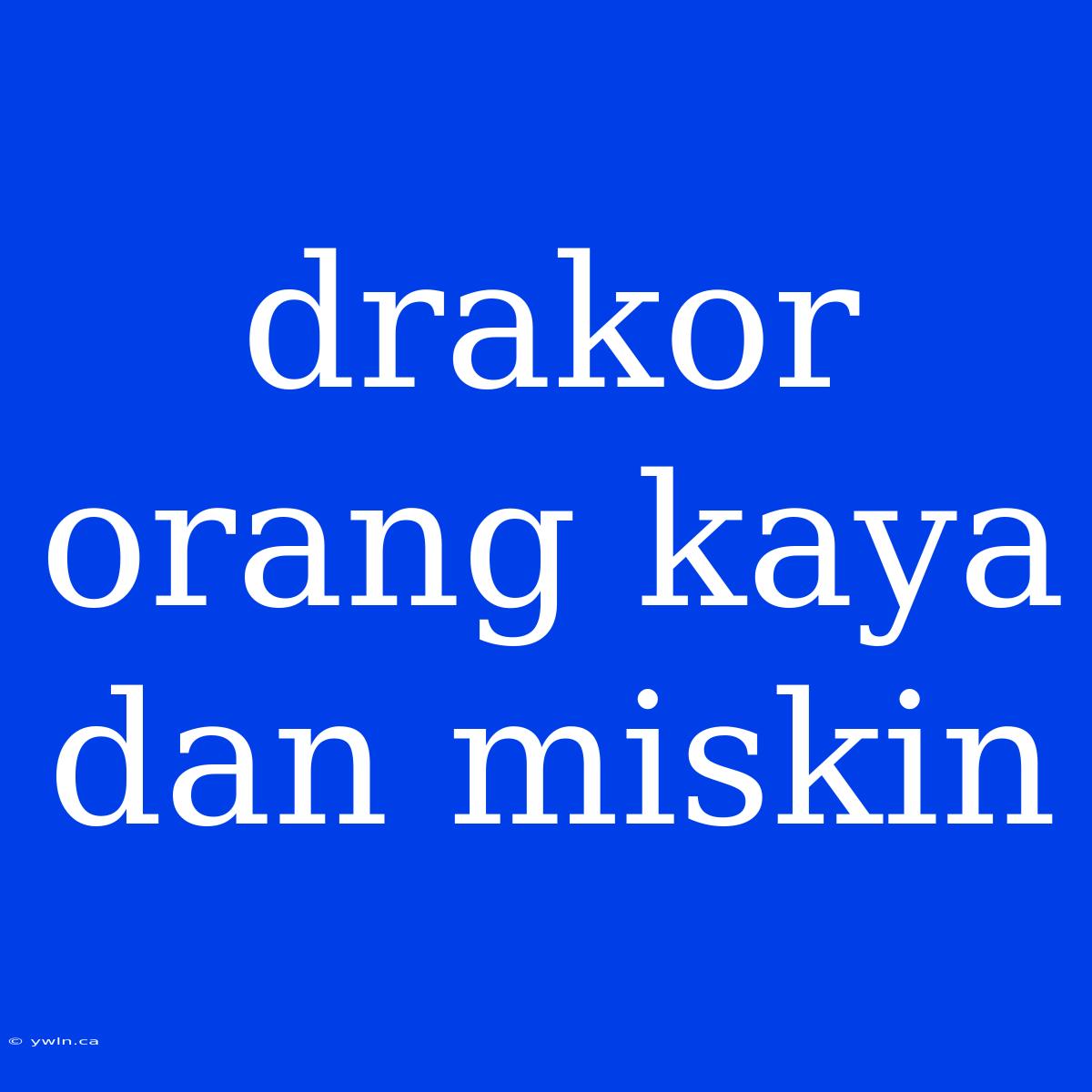 Drakor Orang Kaya Dan Miskin