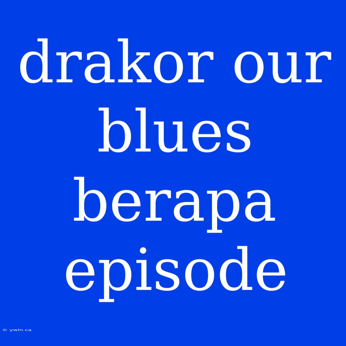 Drakor Our Blues Berapa Episode