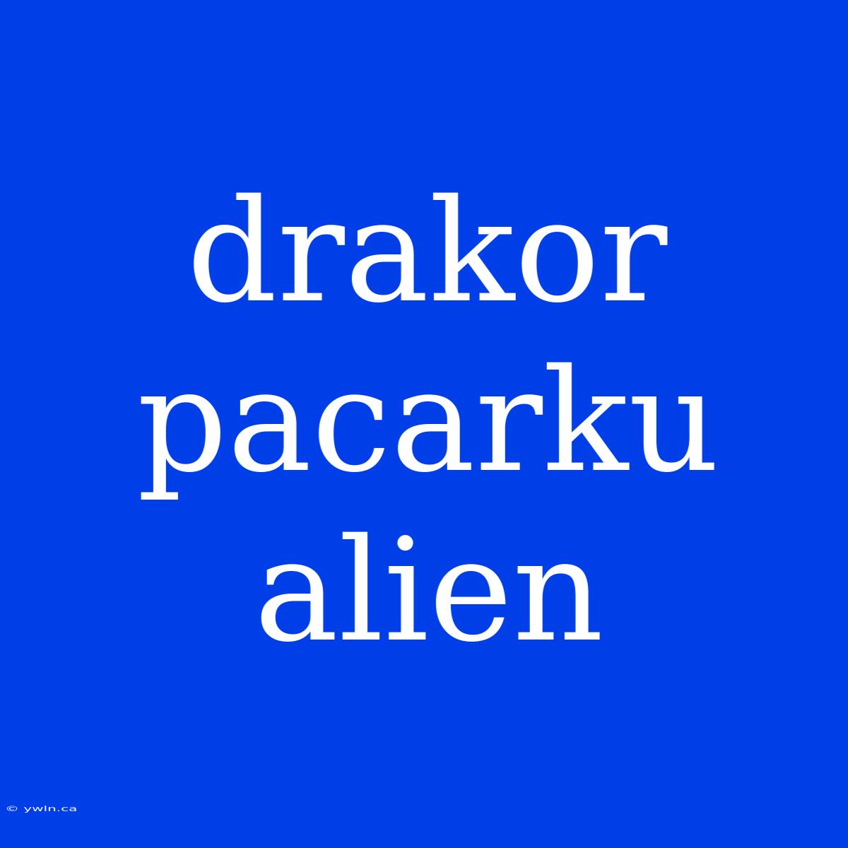 Drakor Pacarku Alien