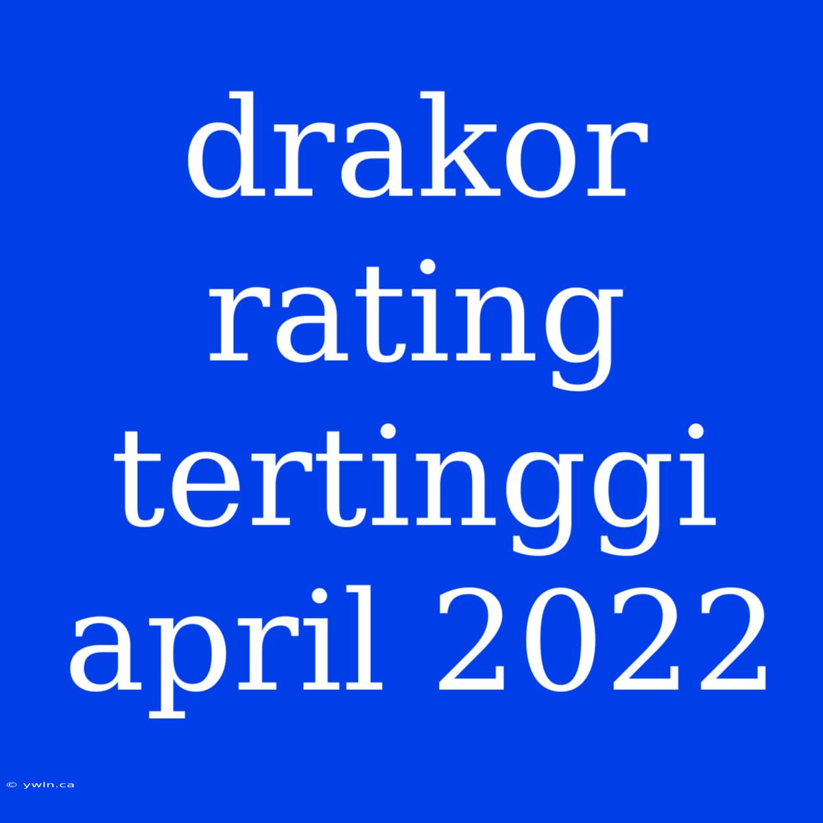 Drakor Rating Tertinggi April 2022