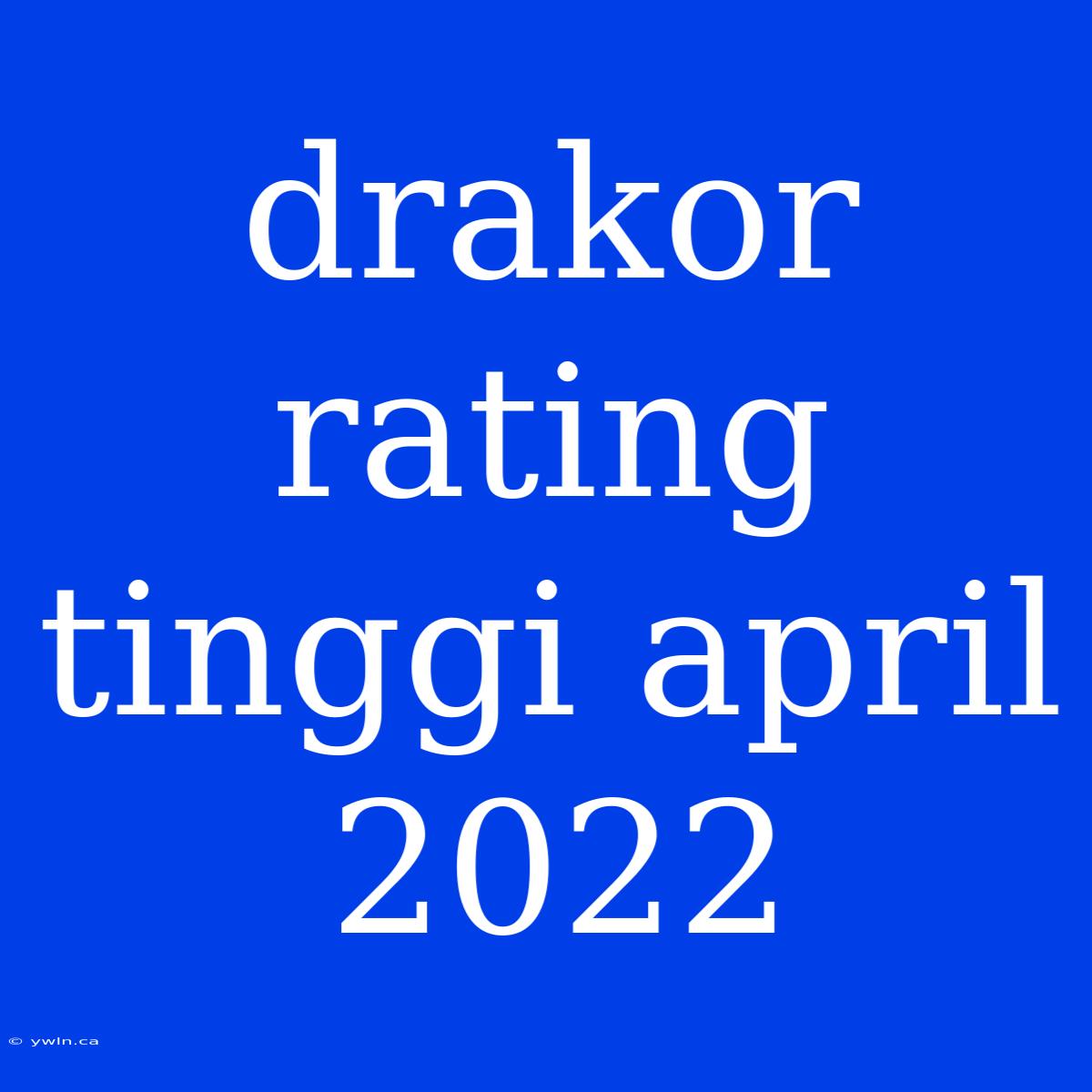 Drakor Rating Tinggi April 2022