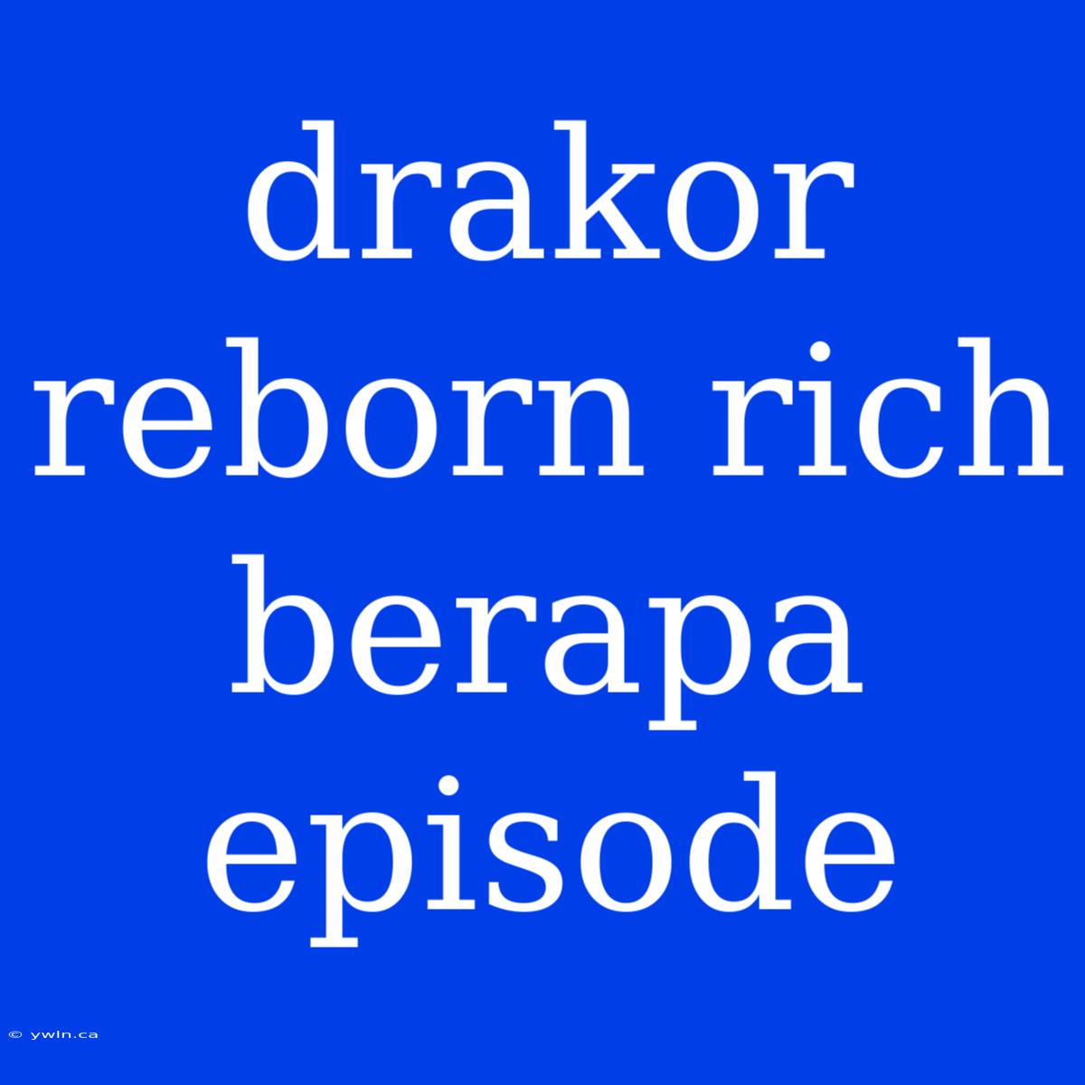 Drakor Reborn Rich Berapa Episode