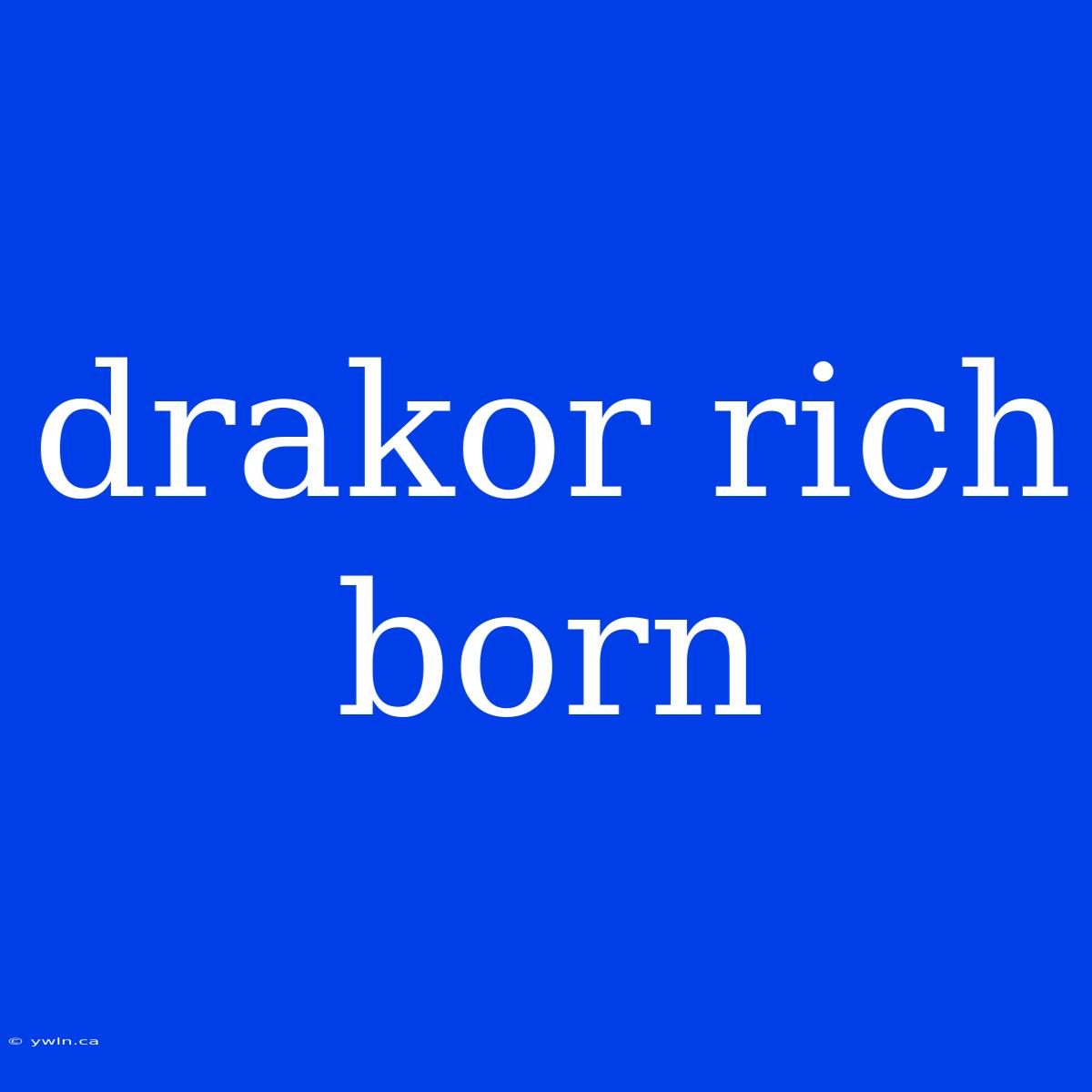 Drakor Rich Born