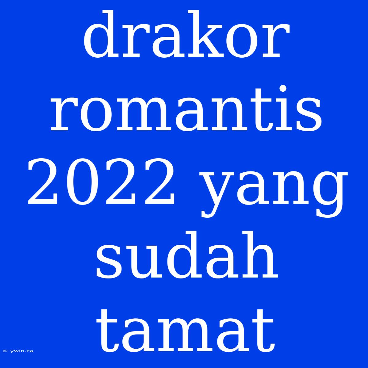 Drakor Romantis 2022 Yang Sudah Tamat