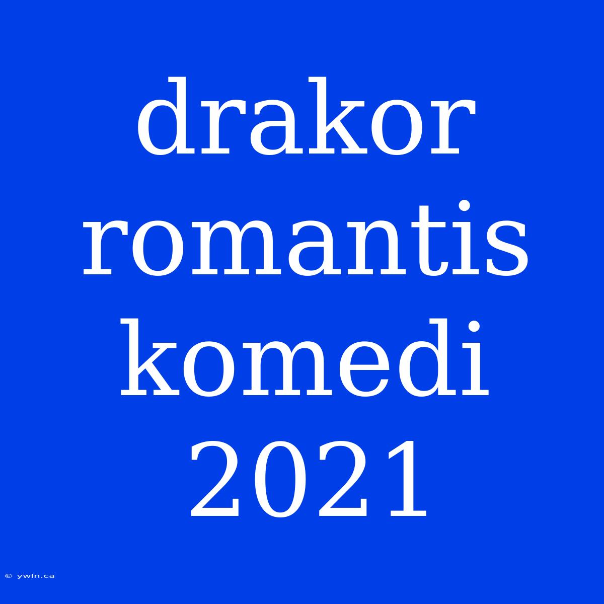 Drakor Romantis Komedi 2021