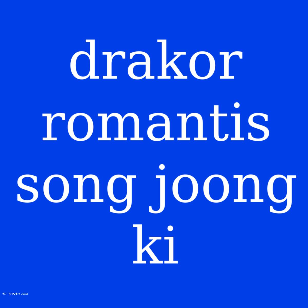 Drakor Romantis Song Joong Ki