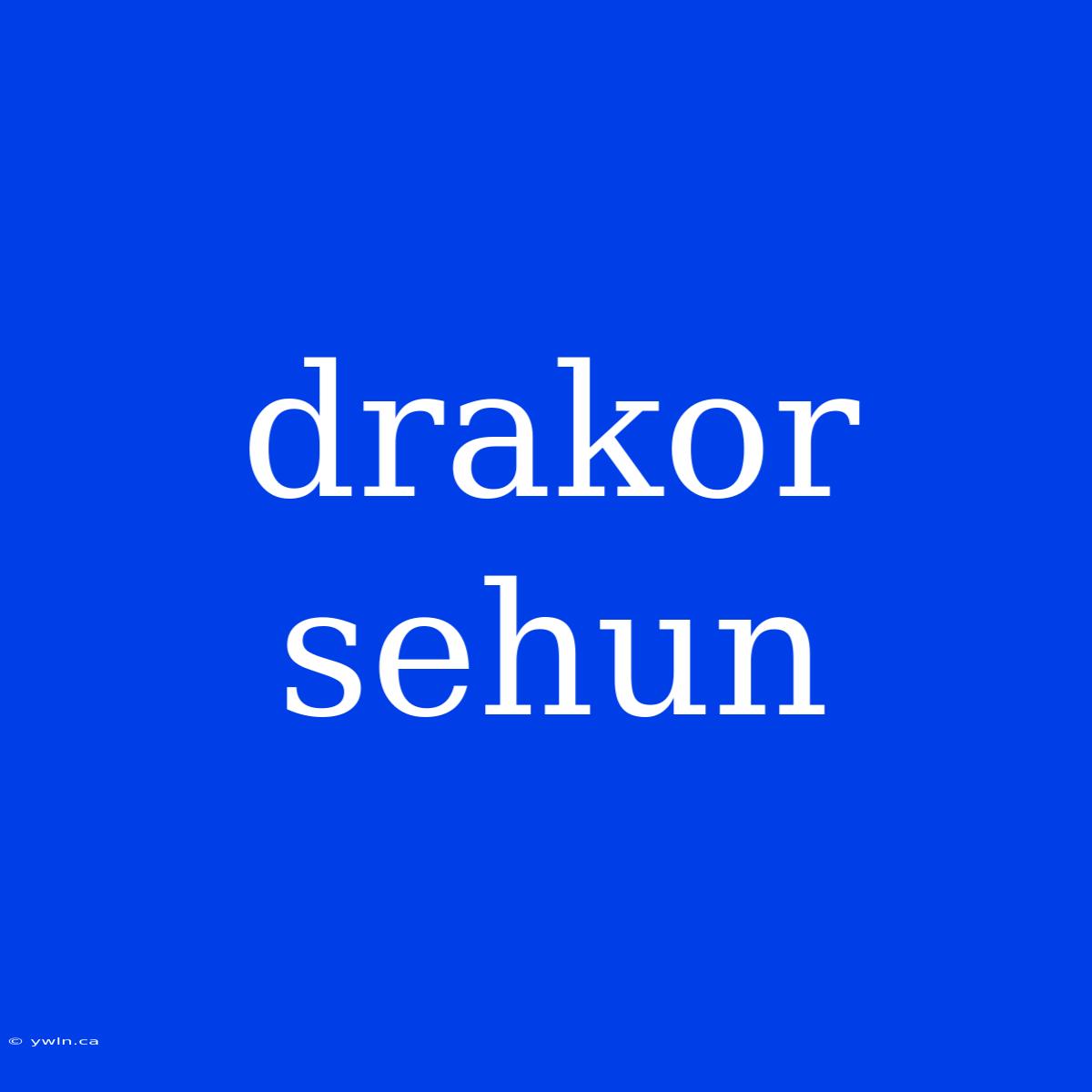 Drakor Sehun